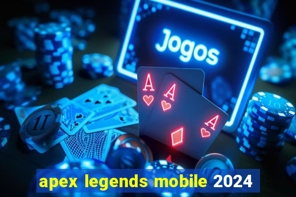 apex legends mobile 2024